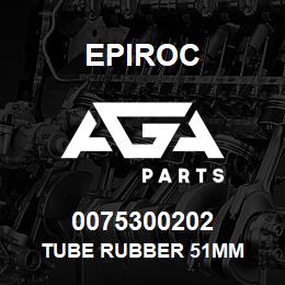 0075300202 Epiroc TUBE RUBBER 51MM | AGA Parts