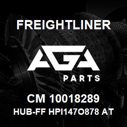 CM 10018289 Freightliner HUB-FF HPI147O878 ATX306A450R | AGA Parts