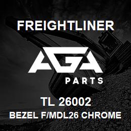 TL 26002 Freightliner BEZEL F/MDL26 CHROME PLATED | AGA Parts