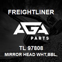 TL 97808 Freightliner MIRROR HEAD WHT,BBL,WST CST | AGA Parts