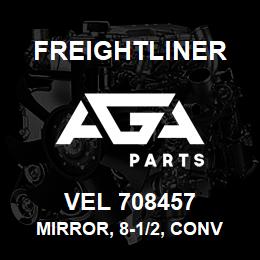 VEL 708457 Freightliner MIRROR, 8-1/2, CONV | AGA Parts