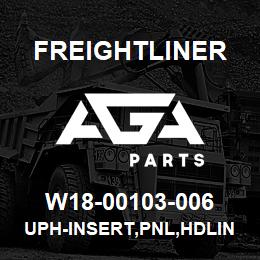 W18-00103-006 Freightliner UPH-INSERT,PNL,HDLIN | AGA Parts