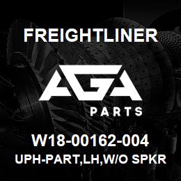 W18-00162-004 Freightliner UPH-PART,LH,W/O SPKR | AGA Parts