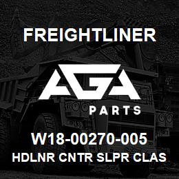 W18-00270-005 Freightliner HDLNR CNTR SLPR CLAS | AGA Parts