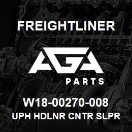 W18-00270-008 Freightliner UPH HDLNR CNTR SLPR | AGA Parts