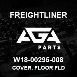 W18-00295-008 Freightliner COVER, FLOOR FLD | AGA Parts