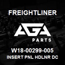 W18-00299-005 Freightliner INSERT PNL HDLNR DC | AGA Parts