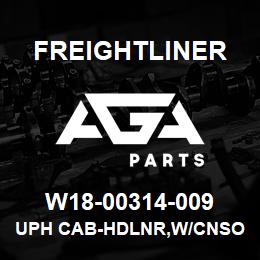 W18-00314-009 Freightliner UPH CAB-HDLNR,W/CNSO | AGA Parts