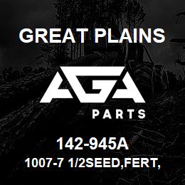 142-945A Great Plains 1007-7 1/2SEED,FERT,SGSIN ROW | AGA Parts