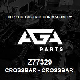 Z77329 Hitachi Construction Machinery Crossbar - CROSSBAR, FEEDING BAR, NARROW | AGA Parts