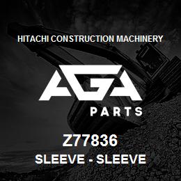 Z77836 Hitachi Construction Machinery Sleeve - SLEEVE | AGA Parts