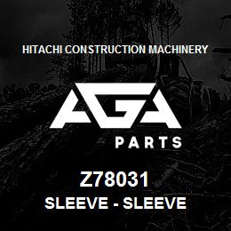 Z78031 Hitachi Construction Machinery Sleeve - SLEEVE | AGA Parts