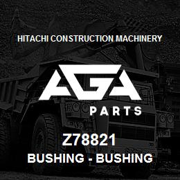 Z78821 Hitachi Construction Machinery Bushing - BUSHING | AGA Parts