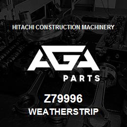 Z79996 Hitachi Construction Machinery WEATHERSTRIP | AGA Parts