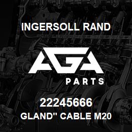 22245666 Ingersoll Rand GLAND" CABLE M20 | AGA Parts