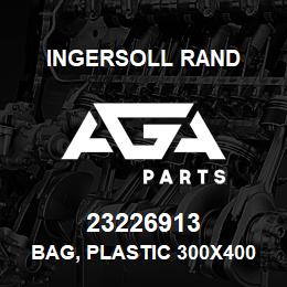 23226913 Ingersoll Rand BAG, PLASTIC 300X400MM, COMPLETE MACHINE OPS/PARTS MANUALS | AGA Parts