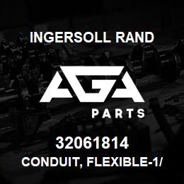 32061814 Ingersoll Rand CONDUIT, FLEXIBLE-1/2 . | AGA Parts