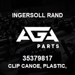 35379817 Ingersoll Rand CLIP CANOE, PLASTIC, SPRING GUIDE CE55X/.. 254-160801-01-0101 | AGA Parts