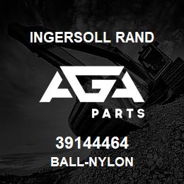 39144464 Ingersoll Rand BALL-NYLON | AGA Parts