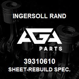 39310610 Ingersoll Rand SHEET-REBUILD SPEC. | AGA Parts