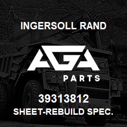 39313812 Ingersoll Rand SHEET-REBUILD SPEC. | AGA Parts