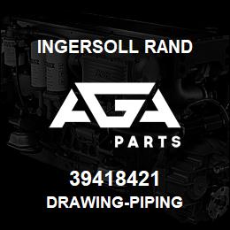 39418421 Ingersoll Rand DRAWING-PIPING | AGA Parts