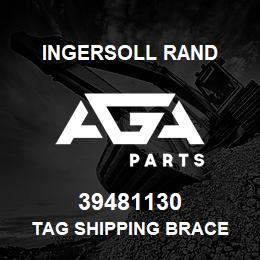 39481130 Ingersoll Rand TAG SHIPPING BRACE | AGA Parts