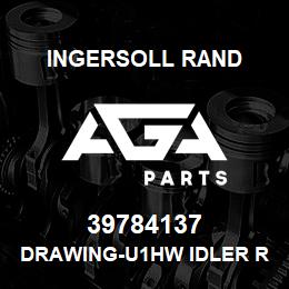 39784137 Ingersoll Rand DRAWING-U1HW IDLER REPL | AGA Parts