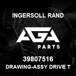 39807516 Ingersoll Rand DRAWING-ASSY DRIVE TRAIN | AGA Parts