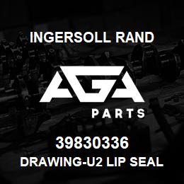 39830336 Ingersoll Rand DRAWING-U2 LIP SEAL ASSY | AGA Parts