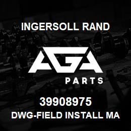 39908975 Ingersoll Rand DWG-FIELD INSTALL MANFLD | AGA Parts