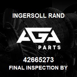 42665273 Ingersoll Rand FINAL INSPECTION BY CUST.APPOINTED REPRESENTATIVE | AGA Parts