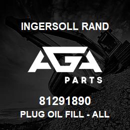 81291890 Ingersoll Rand PLUG OIL FILL - ALL SEASON SELECT | AGA Parts