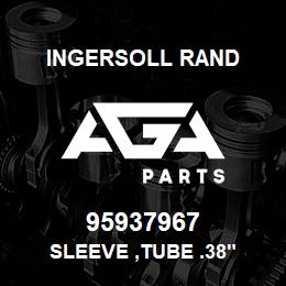 95937967 Ingersoll Rand SLEEVE ,TUBE .38" | AGA Parts