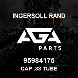 95984175 Ingersoll Rand CAP .38 TUBE | AGA Parts