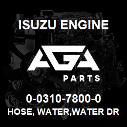 0-0310-7800-0 Isuzu Diesel HOSE, WATER,WATER DRAIN | AGA Parts