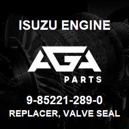 9-85221-289-0 Isuzu Diesel REPLACER, VALVE SEAL | AGA Parts