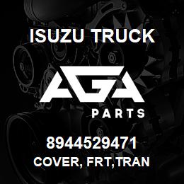 8944529471 Isuzu Truck COVER, FRT,TRAN | AGA Parts