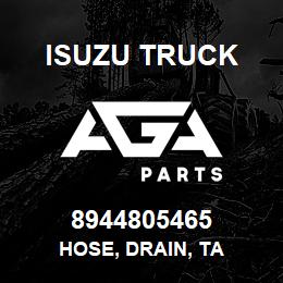 8944805465 Isuzu Truck HOSE, DRAIN, TA | AGA Parts