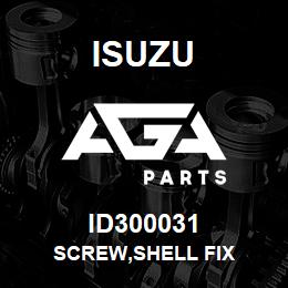 ID300031 Isuzu SCREW,SHELL FIX | AGA Parts