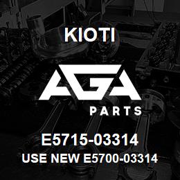 E5715-03314 Kioti USE NEW E5700-03314 | AGA Parts