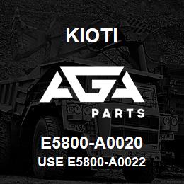 E5800-A0020 Kioti USE E5800-A0022 | AGA Parts