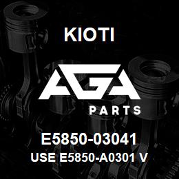 E5850-03041 Kioti USE E5850-A0301 V | AGA Parts