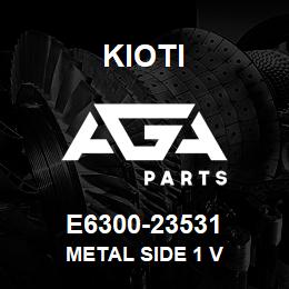 E6300-23531 Kioti METAL SIDE 1 V | AGA Parts