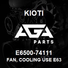 E6500-74111 Kioti FAN, COOLING USE E6302-74111 DNR V | AGA Parts