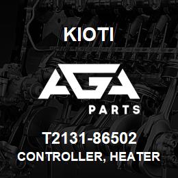 T2131-86502 Kioti CONTROLLER, HEATER | AGA Parts