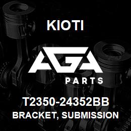 T2350-24352BB Kioti BRACKET, SUBMISSION V | AGA Parts