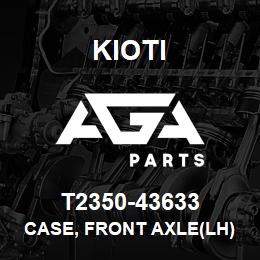 T2350-43633 Kioti CASE, FRONT AXLE(LH) V | AGA Parts