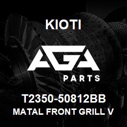 T2350-50812BB Kioti MATAL FRONT GRILL V | AGA Parts