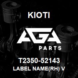 T2350-52143 Kioti LABEL NAME(RH) V | AGA Parts